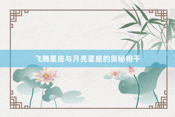飞腾星座与月亮星座的奥秘相干